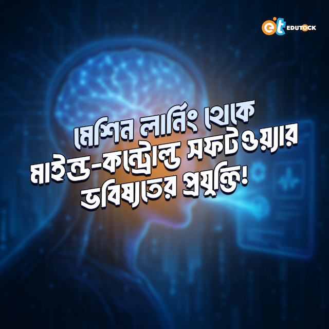 মেশিন লার্নিং থেকে মাইন্ড-কন্ট্রোল্ড সফটওয়্যার – ভবিষ্যতের প্রযুক্তি!